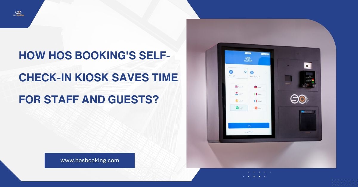 How HOS Booking’s Self-Check-In Kiosk Saves Time for Staff and Guests?